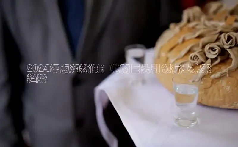 EON4小红书2024年点淘新闻：电商巨头引领行业未来
趋势
