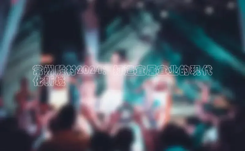 EON4招商百度网盘常州殷村2024：打造宜居宜业的现代
化新城