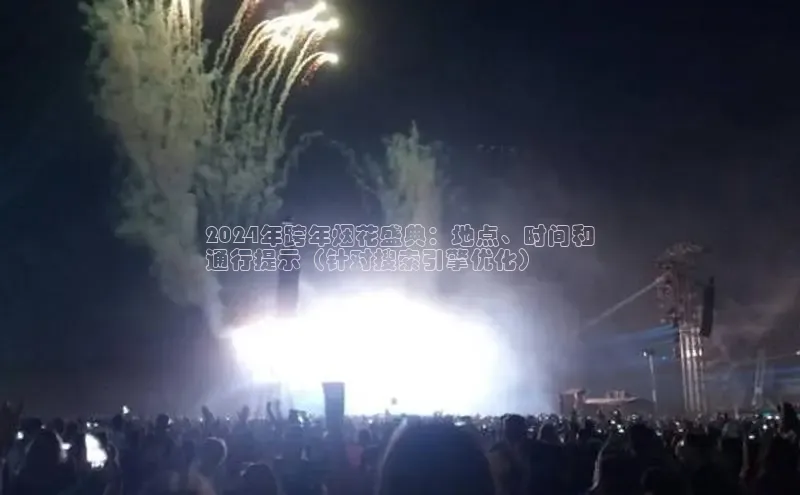 意昂4代理百度翻译App2024年跨年烟花盛典：地点、时间和
通行提示（针对搜索引擎优化）