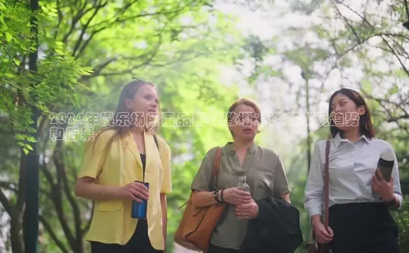 意昂4官网一径科技2024年娱乐场所毒品犯罪激增：调查发现趋势
和后果