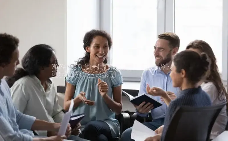 意昂4登录慧博云通2024 年 2 月最新时事新闻：重大事件、
重要趋势和全球影响