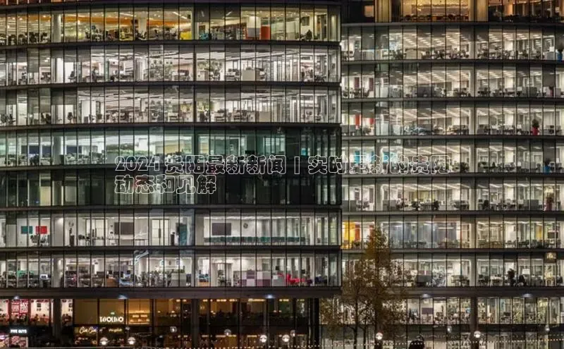 意昂体育4代理赛富乐斯2024 贵阳最新新闻 | 实时更新的贵阳
动态和见解