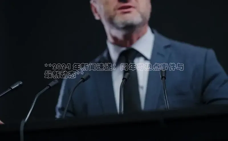 意昂体育4登录江铃新能源**2024 年新闻速递：同年哥热点事件与
最新动态**