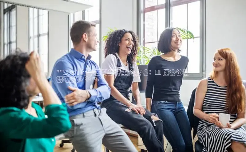 意昂体育4招商度小满支付**2024 年中国科技界重大突破：AI 医疗诊断
精确度达 99%**