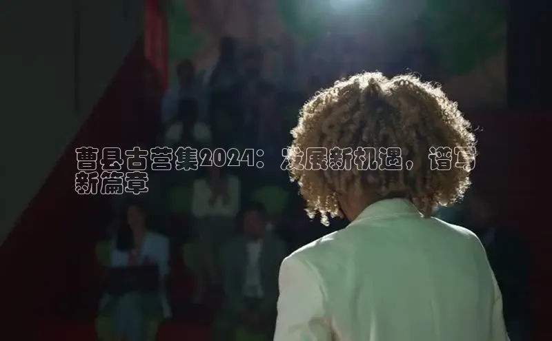 意昂4官网百度Apollo曹县古营集2024：发展新机遇，谱写
新篇章