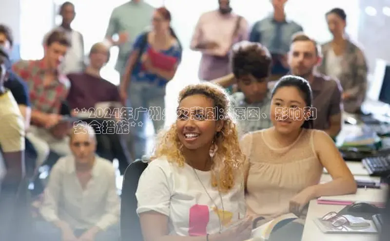 意昂体育4登录百度技术学院**2024年广州火灾悲剧：原因、影响和
安全措施**