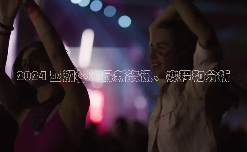 意昂4招商汉得信息2024 亚洲杯：最新资讯、赛程和分析