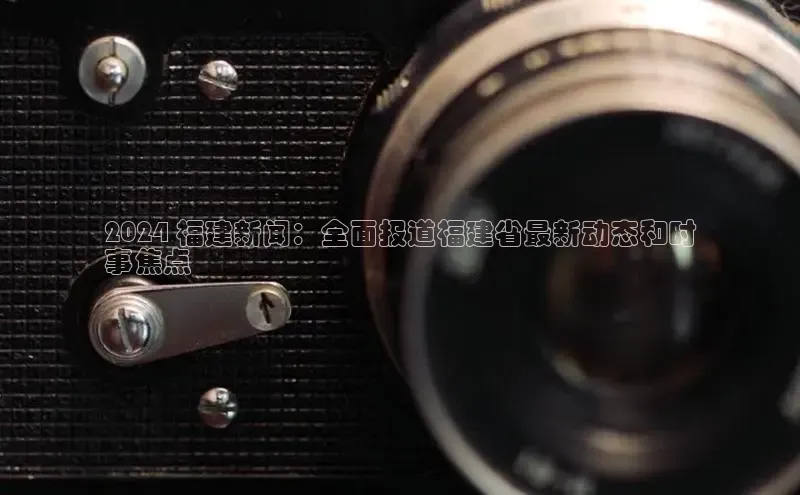 EON4登录极氪智能科技2024 福建新闻：全面报道福建省最新动态和时
事焦点