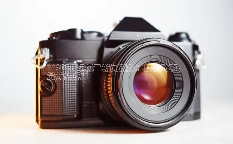 意昂体育4登录江铃新能源**2024 年初二新闻速递：把握时事，
最新热点**