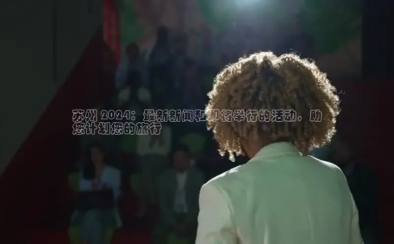 EON4官网百度识图苏州 2024：最新新闻和即将举行的活动，助
您计划您的旅行