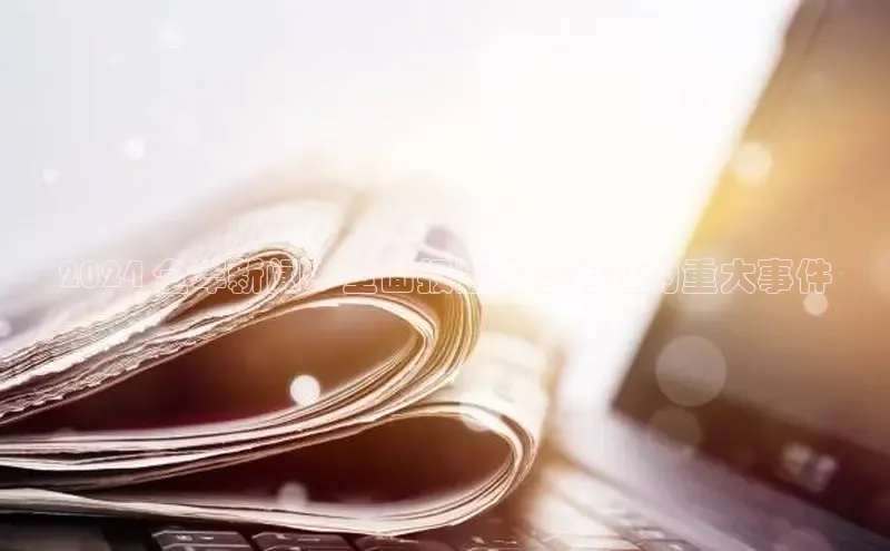 意昂体育4招商度小满支付2024 全年新闻：全面报道不容错过的重大事件