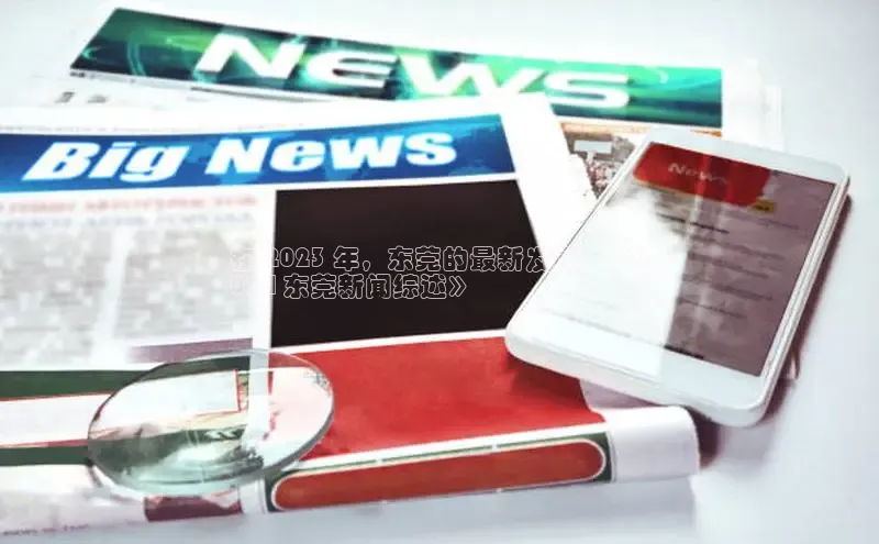 EON体育4猫眼在 2023 年，东莞的最新发展：《2
024 东莞新闻综述》