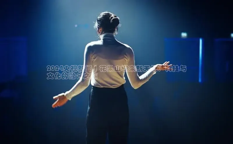 EON4ARGA公司2024央视新闻 | 花果山迎来新天地：科技与
文化的融合之旅