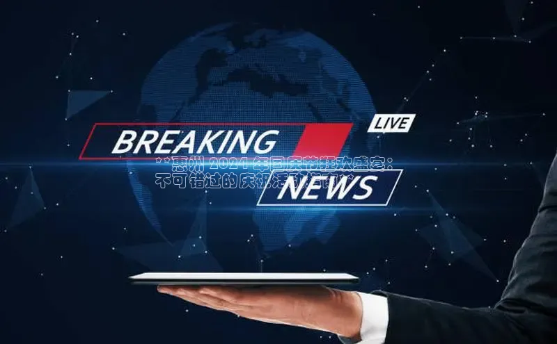 意昂体育4招商百度搜索资源平台**惠州 2024 年国庆节狂欢盛宴：
不可错过的庆祝活动指南**