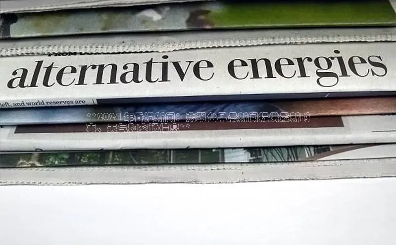 意昂4官网一径科技**2024 年香港新闻：翡翠台早晨新闻提供最新时
事、天气和交通信息**