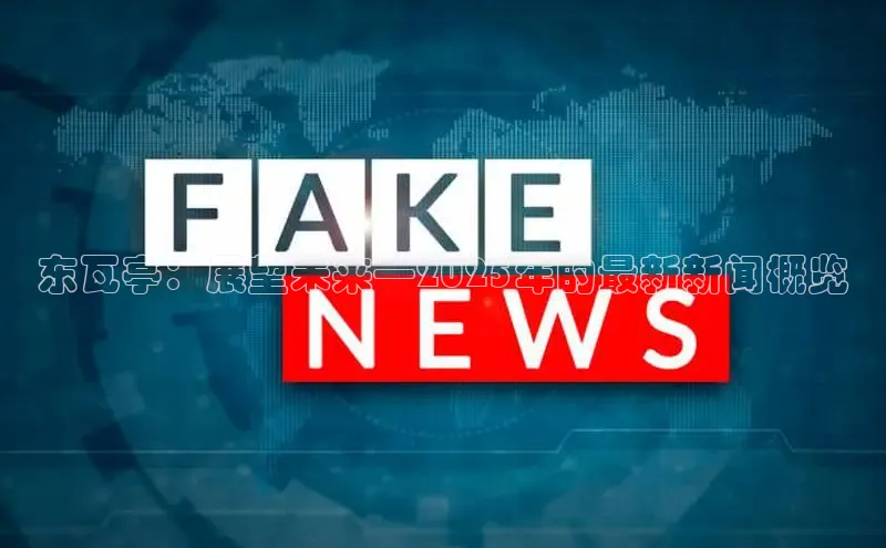 东瓦亭：展望未来—2025年的最新新闻概览