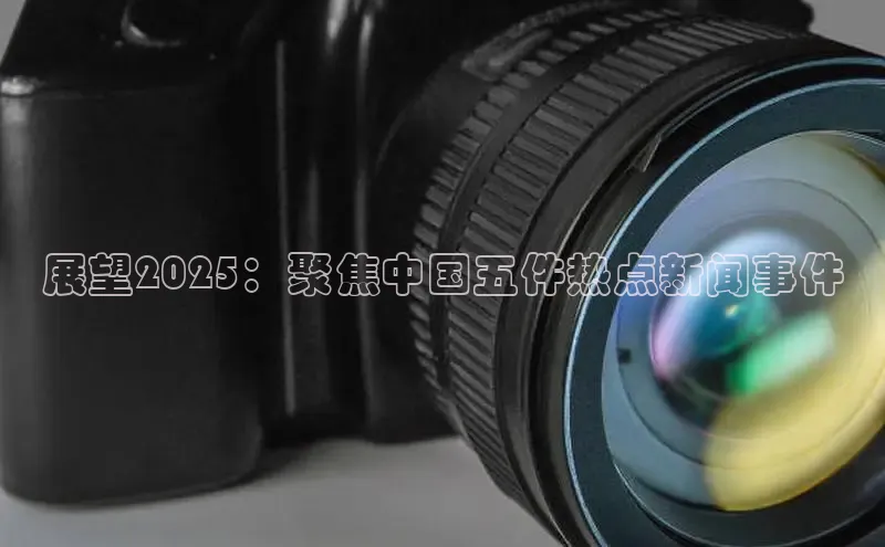 展望2025：聚焦中国五件热点新闻事件