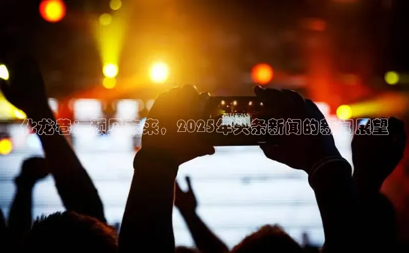 化龙巷：预见未来，2025年头条新闻的新闻展望