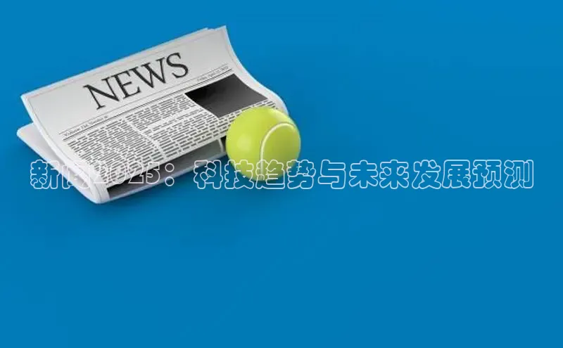 新闻2025：科技趋势与未来发展预测